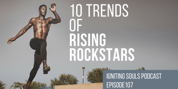 Episode 107 Igniting Souls Podcast 10 Trends of Rising Rockstars