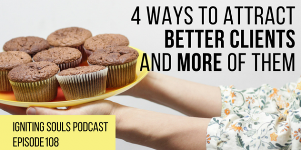 4 Ways to Attract Better Clients and More of Them