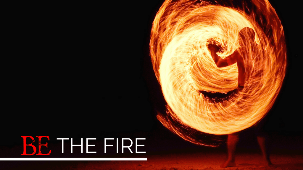 Be the Fire