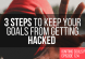 3 Steps to achieve your goals and keeping them from getting hacked